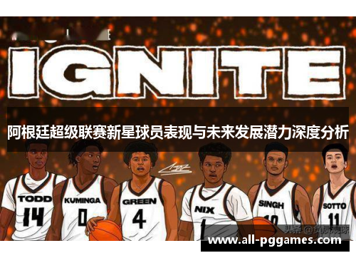 阿根廷超级联赛新星球员表现与未来发展潜力深度分析