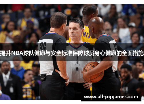 提升NBA球队健康与安全标准保障球员身心健康的全面措施 提升NBA球队健康与安全标准保障球员身心健康的全面措施
