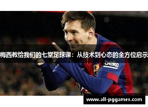 梅西教给我们的七堂足球课：从技术到心态的全方位启示